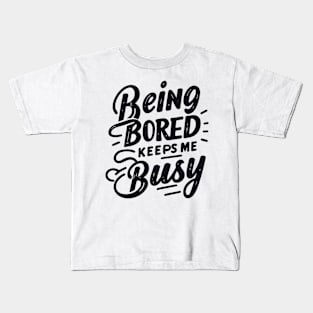 Being Bored Keeps Me Busy Kids T-Shirt